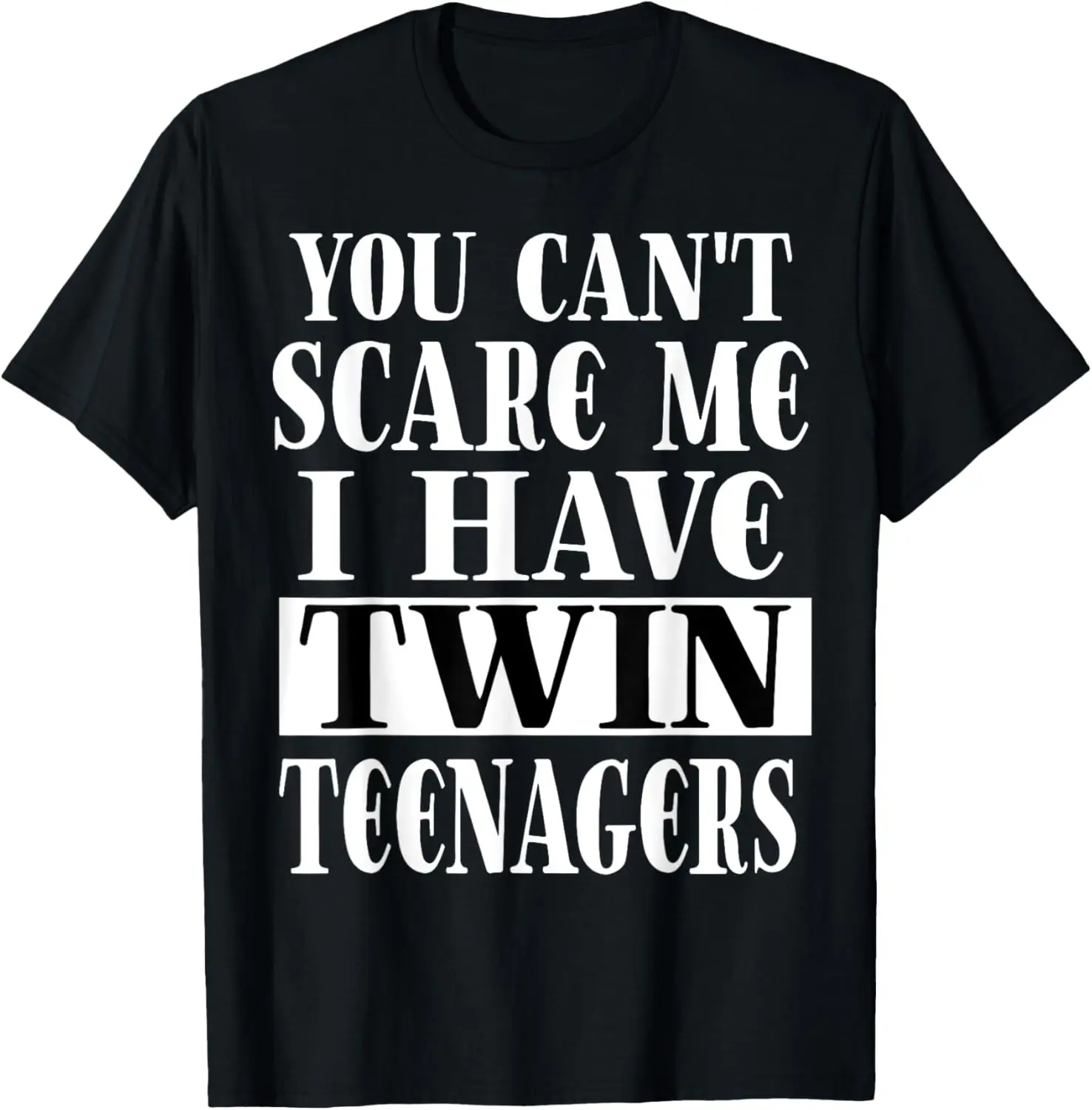 You Can't Scare Me I Have Twin Teenagers Parenting T-Shirt