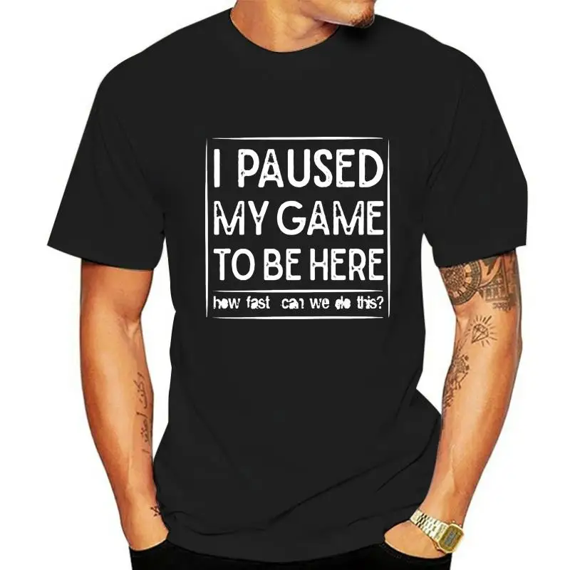 Men t-shirt I PAUSED MY GAME TO BE HERE Shirt tshirt Women t shirt