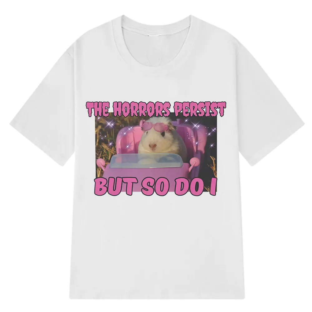 

The Horrors Persist But So Do I Funny Cute Guinea Pig Memes Graphic T Shirt Unisex Loose T-shirts Cotton Oversized Man T Shirts