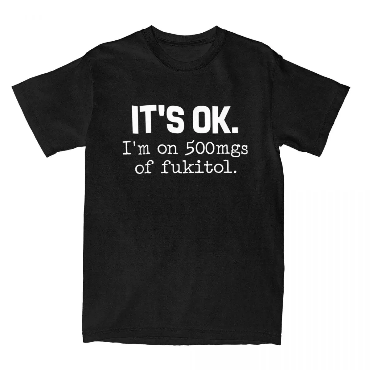 Men's T-Shirt 'it's OK I'm On 500mg Of Fukitol Funny Sarcasm Casual Cotton Tee Shirt Pills Prescription T Shirts Clothing Summer