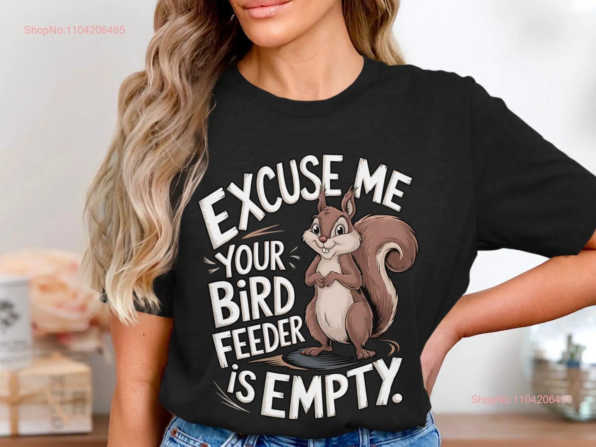 Funny Squirrel T Shirt Excuse Me Your Bird Feeder Is Empty Cute Animal Humorous Wildlife Lover  long or short sleeves