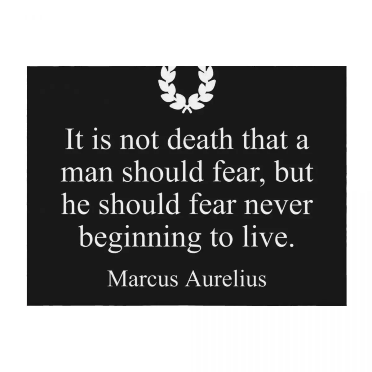 

Stoicism Quote It is not death that a man should fear, but he should fear never beginning to live. by Marcus Aurel Throw Blanket