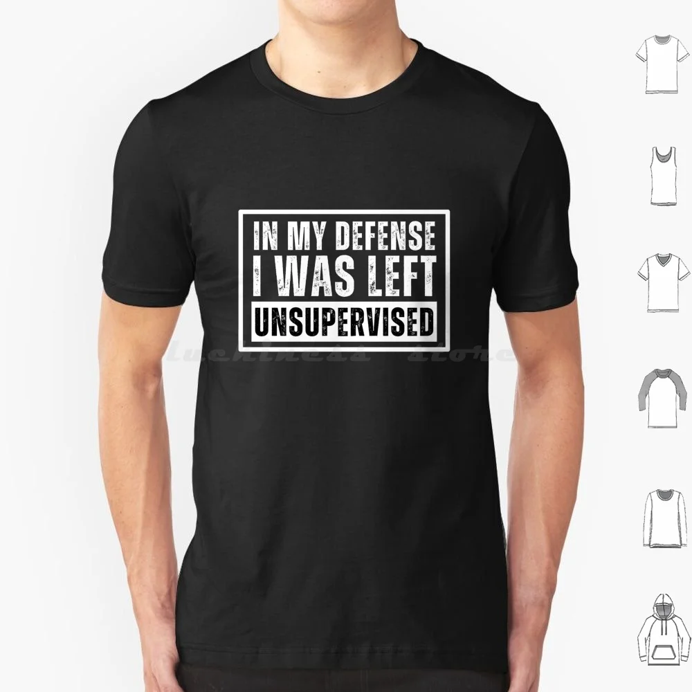 In My Defense I Was Left Unsupervised Funny Quotes T Shirt Big Size 100% Cotton Funny Quotes Funny Sayings In My Defense I Was