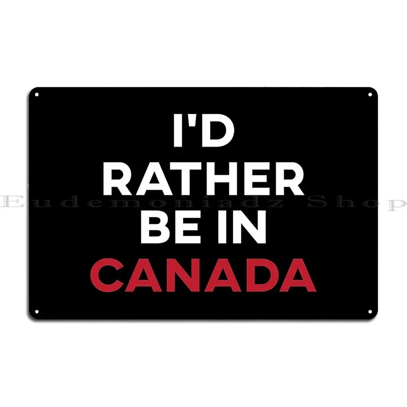 I D Rather Be In Canada Metal Sign Printing Retro Create Living Room Cinema Tin Sign Poster