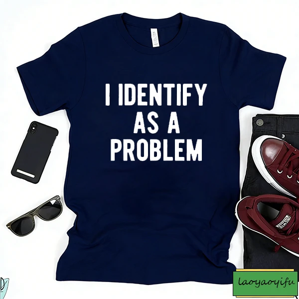 2025 New I Identify As A Problem Sarcastic Humor Birthday T-Shirt Funny Gifts for Men DTF Printed T-shirt Tops Short-sleev SHIRT