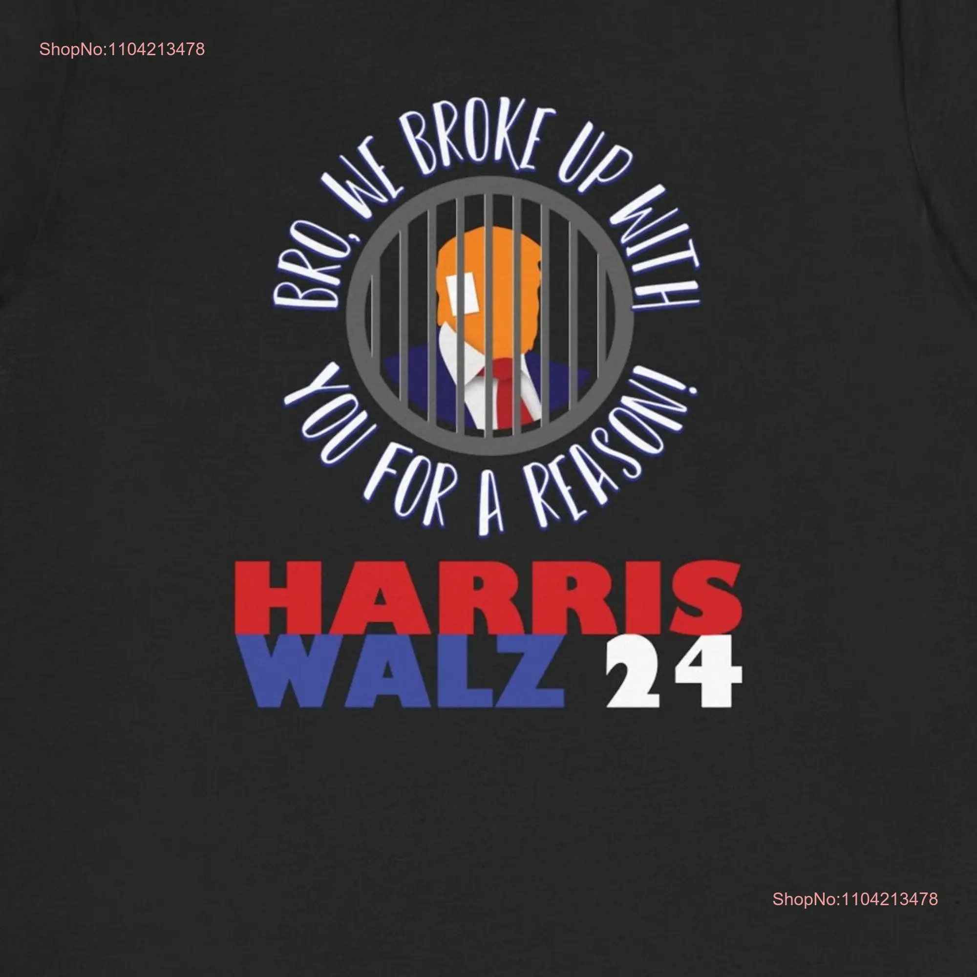 Bro We Broke Up With You For A Reason Funny Harris Walz 2024 T Shirt long or short sleeves