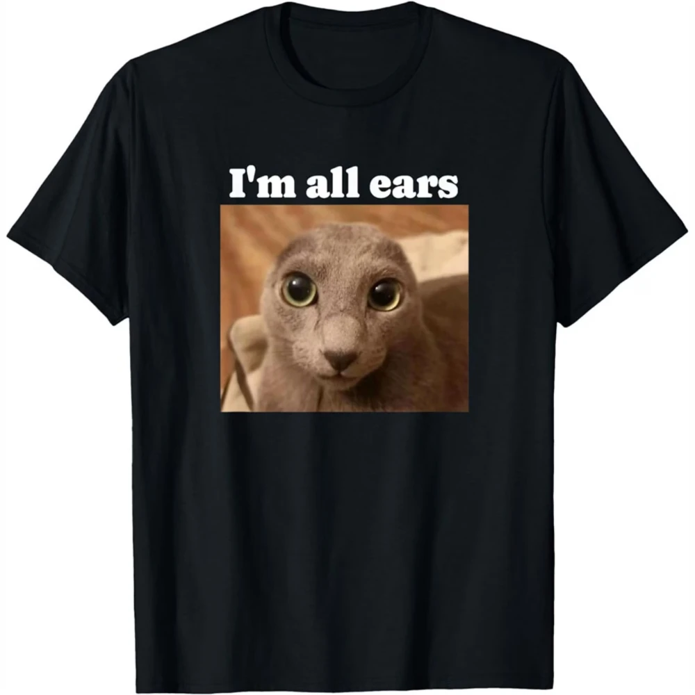 Funny Humor I'm All Ears Meme Cat Men's T Shirt Women Cotton Tee Streetwear Trendy Oversized Summer Novelty Cats Lovers Gifts