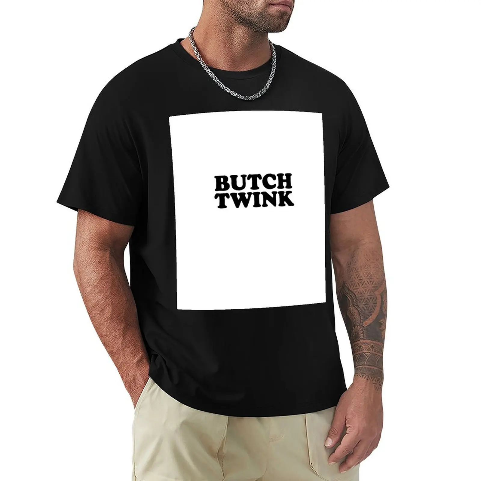 Butch twink T-Shirt man t shirts for men T-Shirt