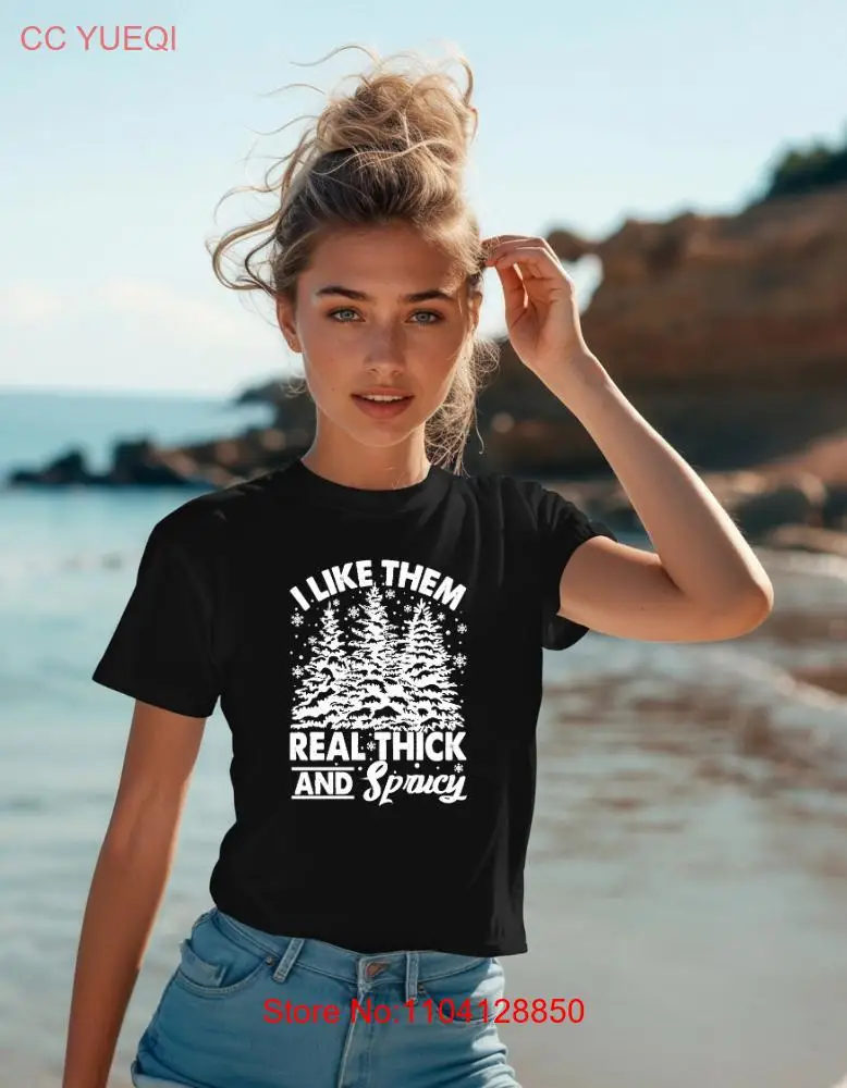 I Like Them Real Thick And Sprucey T Shirt Funny Christmas Women's sweaT Holiday long or short sleeves