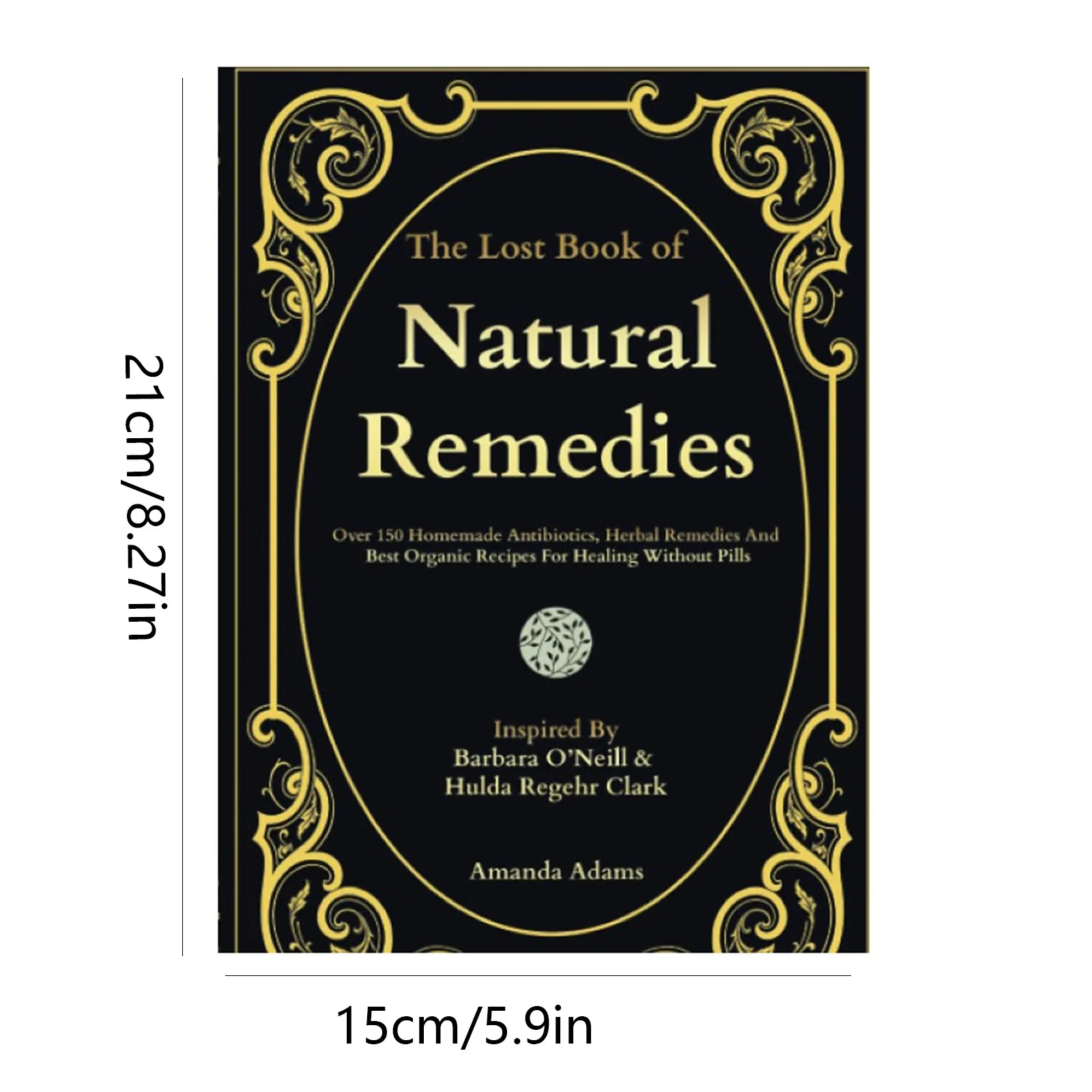 The Book Of Remedies: 150+Homemade Antibiotics, Herbal Remedies And Best Organic Remedies To Cures Without Taking Drugs