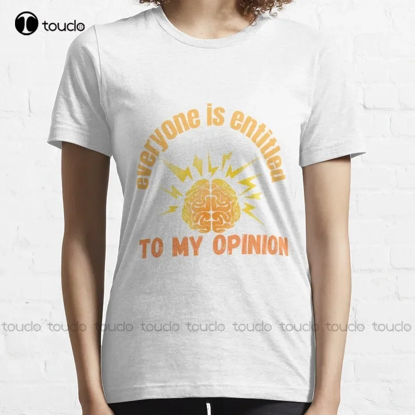 Everyone Is Entitled To My Opinion Classic T-Shirt Shirts Women Tee T Shirts Digital Printing Harajuku Streetwear New Popular