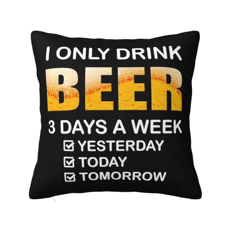 I Only Drink Beer 3 Days Throw Pillow Case Home Decor Kawaii Cushions Cover For Sofa Chair Square Polyester Pillowcase