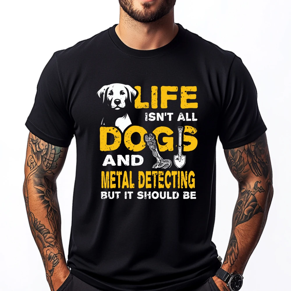 

Funny Life Isn It All Dogs And Metal Detecting White T Shirt Men Cotton T Shirt Men Graphic