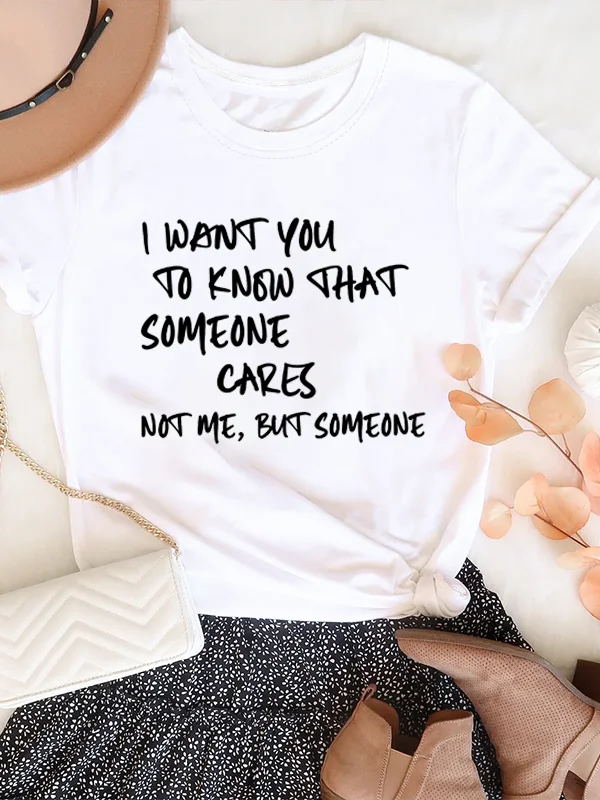 I Want You To Know That Someone Cares Not Me But Someone Slogan Women T-shirt Hot Sale Popular Holiday Party Casual Female Tee