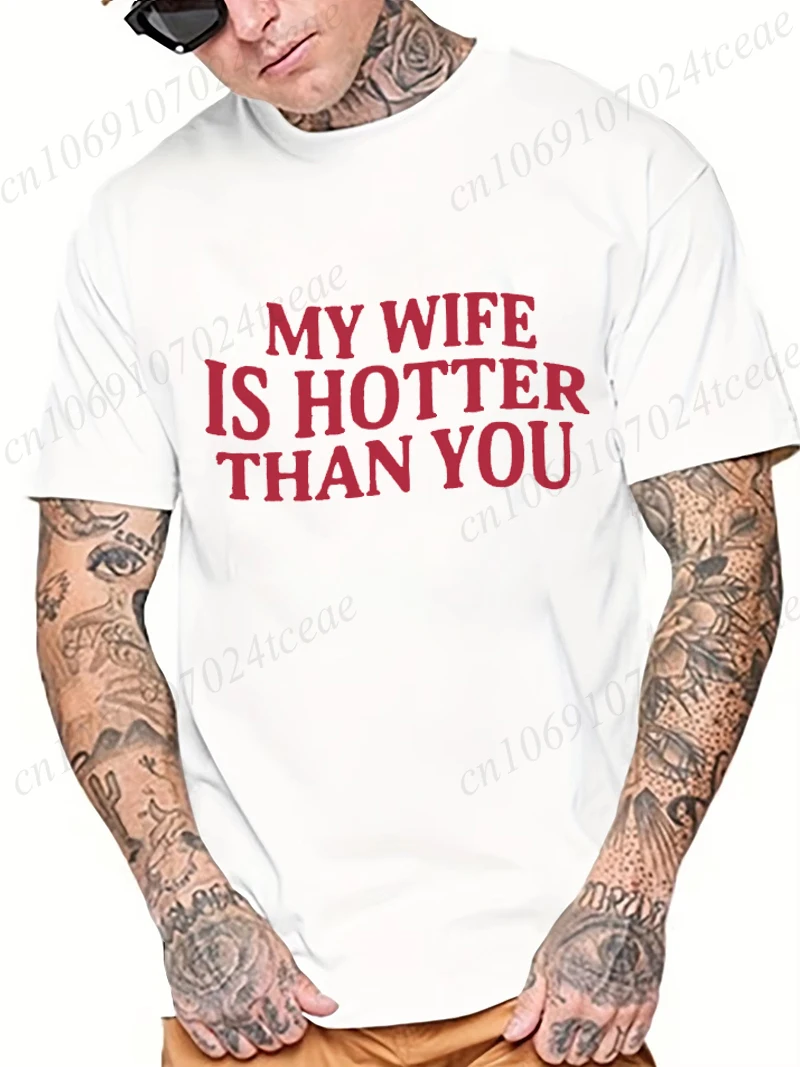 

My Wife Is Hotter Than You Sarcastic Saying Tee Letters Printed Men's Clothing Personality T-Shirt Streetwear Novelty Clothes