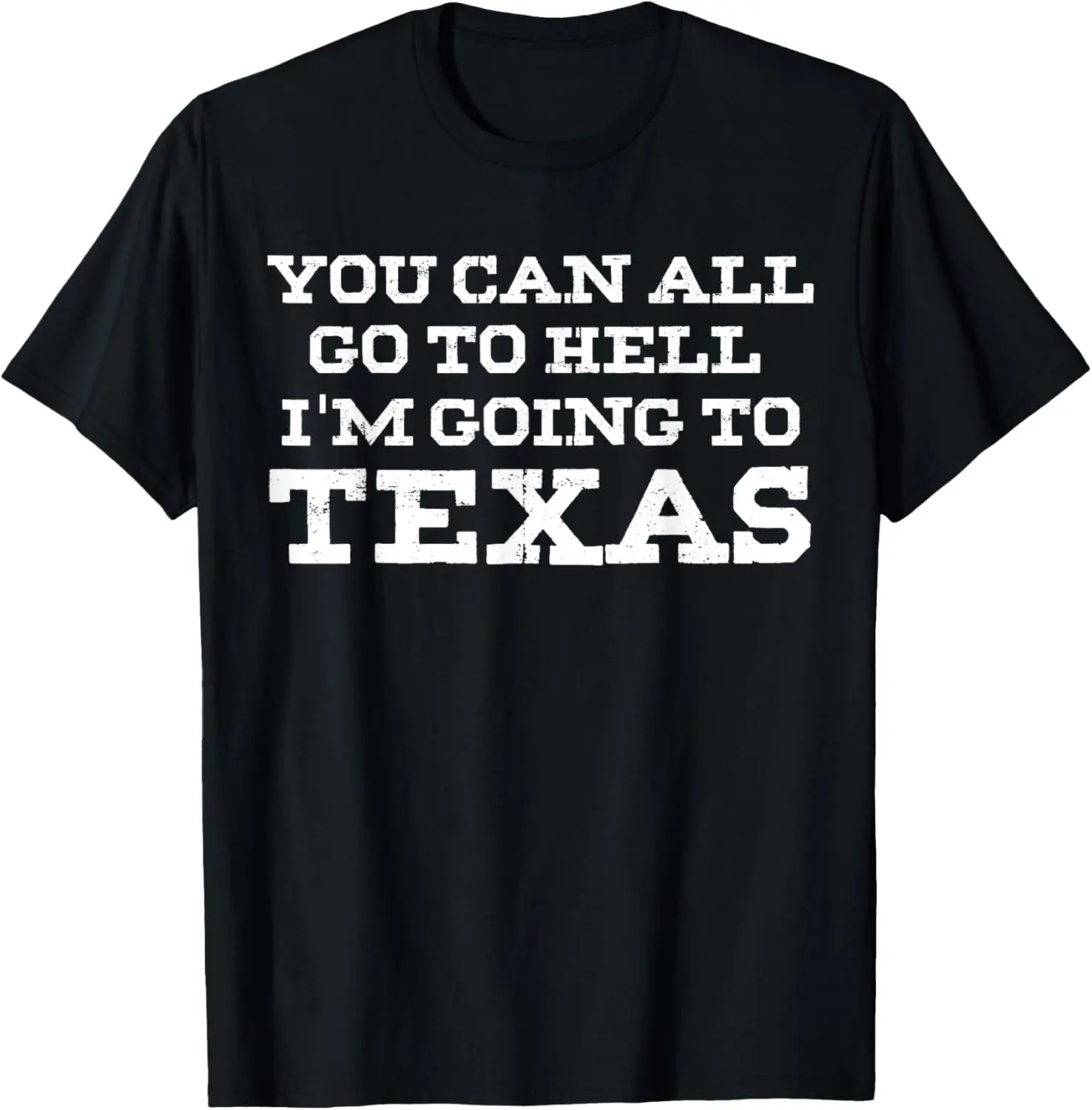 

You Can All Go To Hell I'm Going To Texas T-Shirt Texas Gift T-Shirt