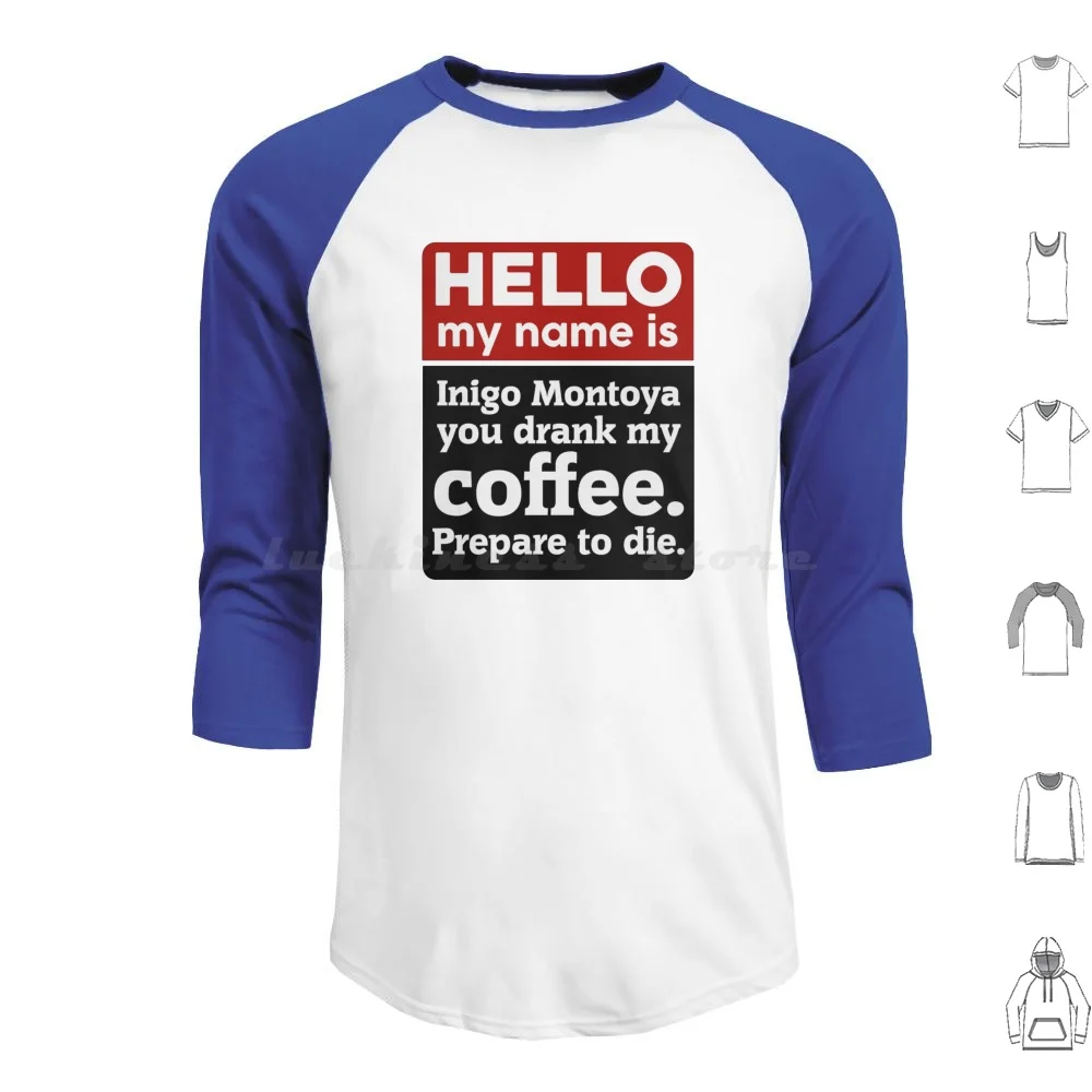 Hello My Name Is Inigo Montoya You Drank My Coffee. Prepare To Die Hoodies Long Sleeve Inigo Montoya Princess Bride