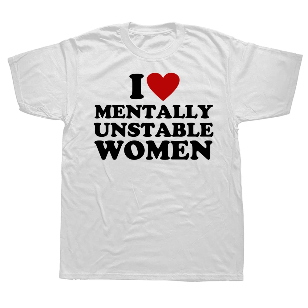 Funny Printed I Love Mentally Unstable Women T-shirts Heart Humor Saying Men T Shirts Streetwear Harajuku Style Casual Male Tees