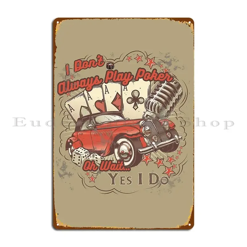 I Don T Always Play Poker Oh Wait Yes I Do Metal Signs Printing Rusty Club Cinema Funny Tin Sign Poster