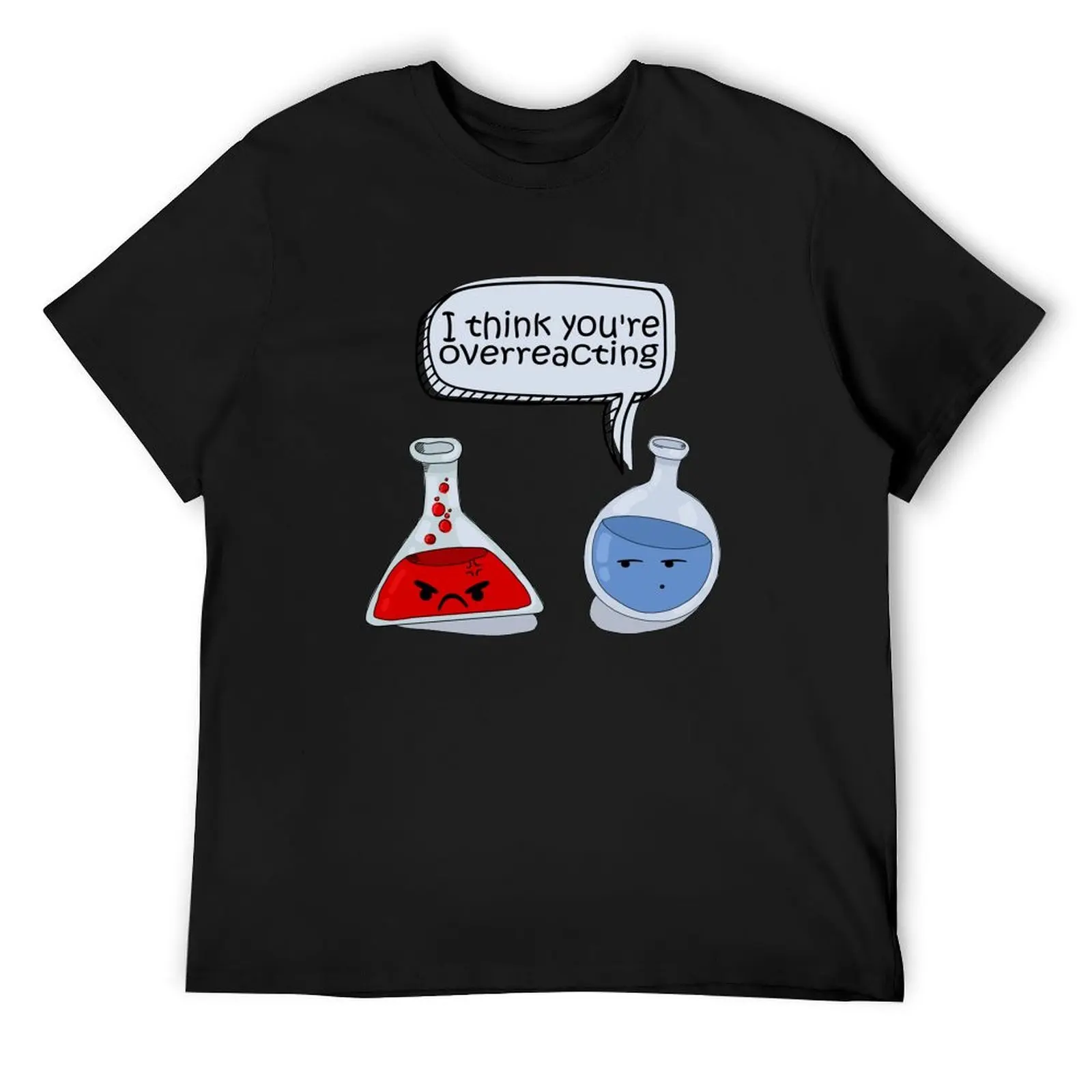 

I Think You Are Overreacting Funny Chemistry TShirt T-Shirt summer tops luxury designer shirts graphic tees men workout shirt