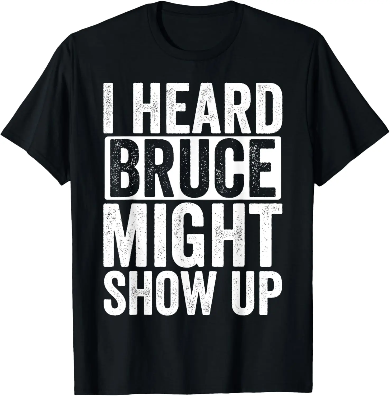

I heard Bruce might show up T-Shirt