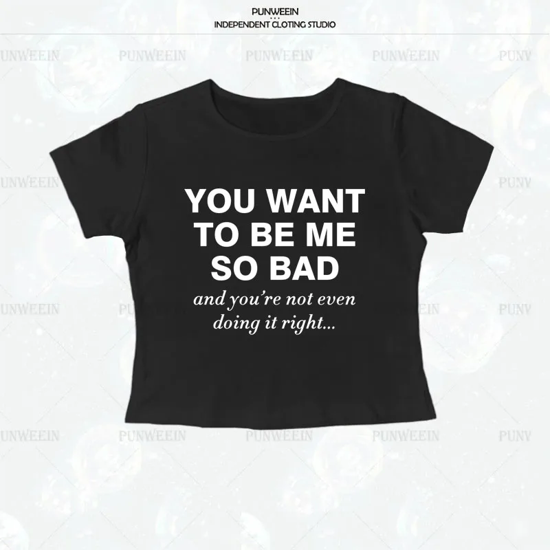 You Want To Be Me So Bad Letter Print T-shirt Trashy Y2k 90s Style T-Shirt Vintage Harajuku Crop Top Grunge Gothic Hot Girls Tee