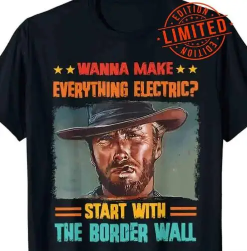 Wanna Make Everything Electric Start With The Border Wall T-Shirt, hot hot, new