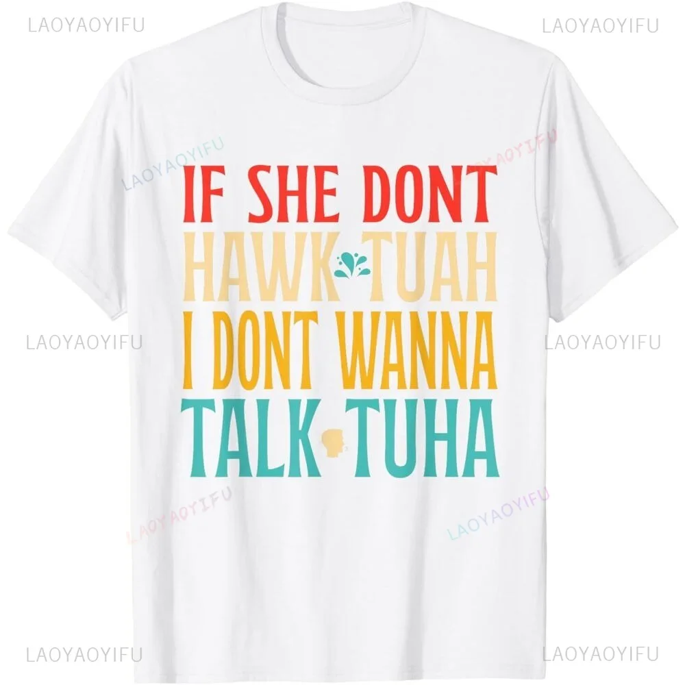 Funny Graphic If She Dont Hawk Tuah I Dont Wanna Talk Tuha Printed T-Shirt Casual Fashion Loose Short Sleeve Man Tshirt Soft Tee