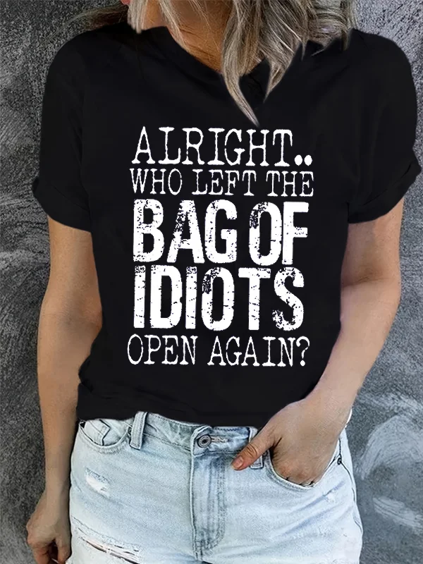 Alright Who Left The Bag of Idiots Open Again Slogan Women T-shirt Hot Sale Stylish Individuality Female Shirt Trend Girl Tee