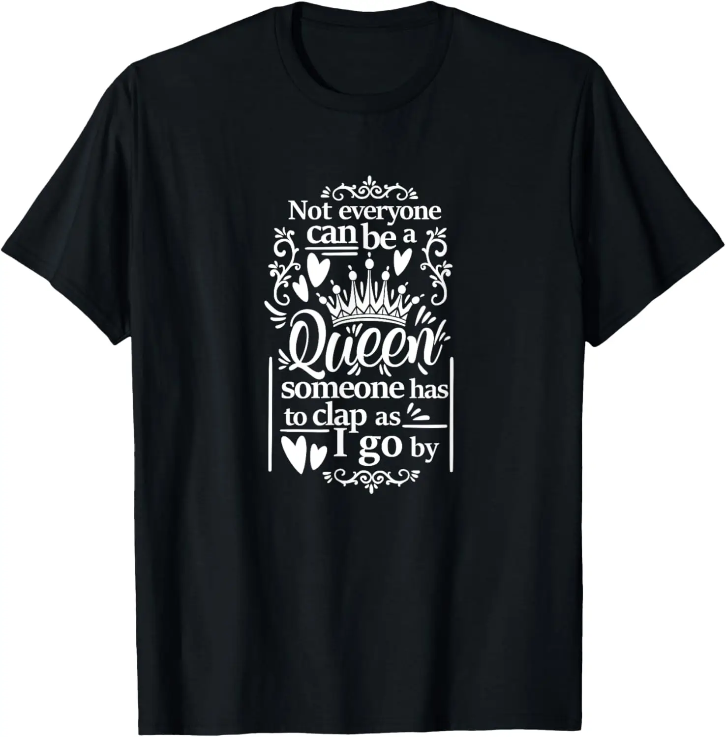 Not Everyone Can Be A Queen Someone Has To Clap As I Go By T-Shirt