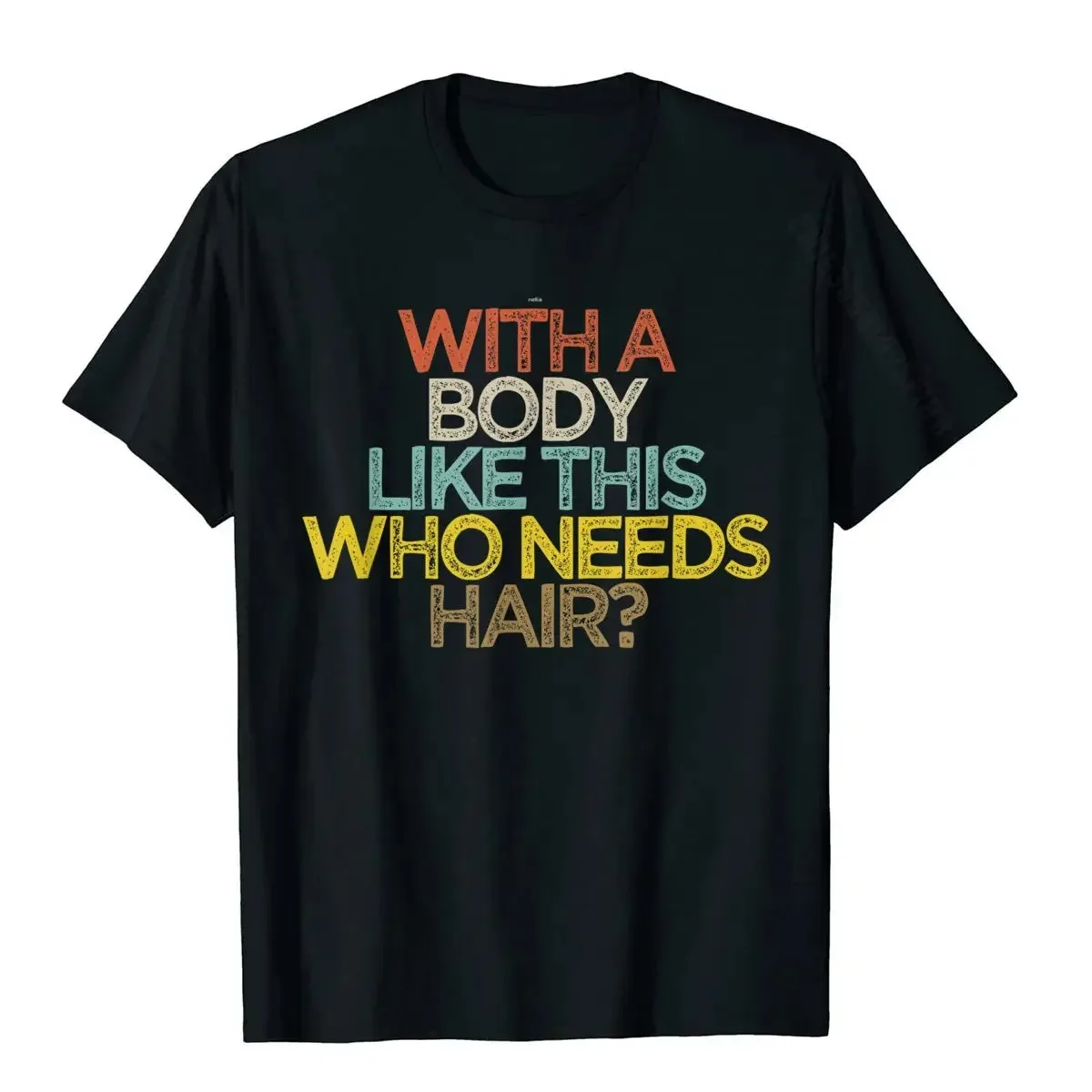 With A Body Like This Who Needs Hair Shirt Bald Gift Leisure T Shirts For Men Tops T Shirt Outdoor New Funny Cloth gift
