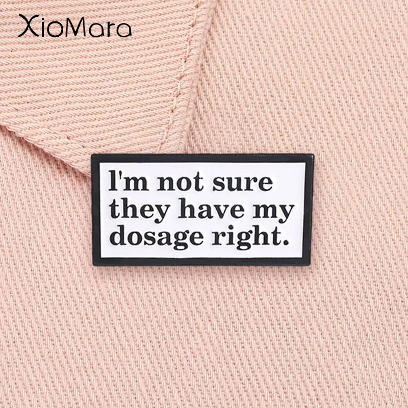 

I'm Not Sure They Have My Dosage Right Enamel Pin Anxiety Mental Health Quote Brooch Lapel Badge Jewelry Accessories Gift for Fr
