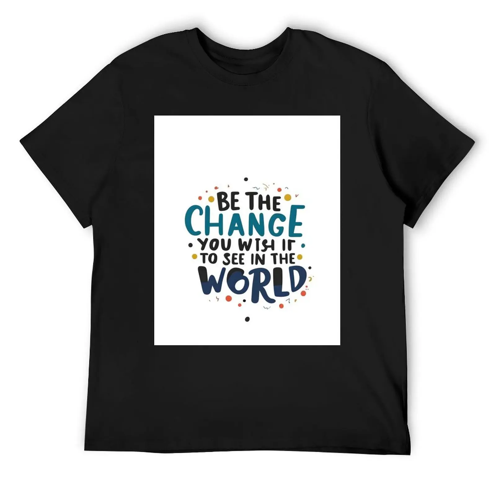 Be the Change: Typography Inspiring Positive Transformations T-Shirt customs sweat plus size clothes Short sleeve tee men