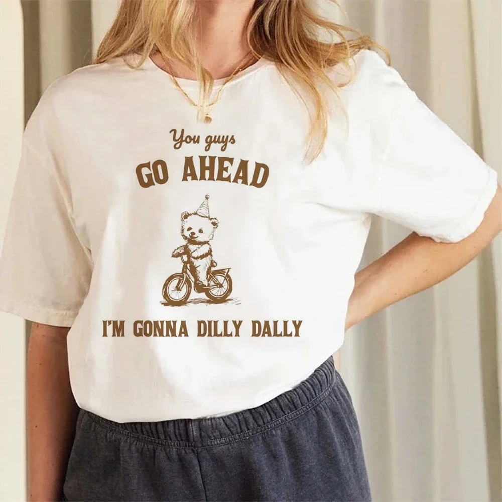 You Guys Go Ahead Im Gonna Dilly Dally Printed T Shirts For Women Breathable Soft T-Shirt Loose Tee Street Cool Short Sleeve