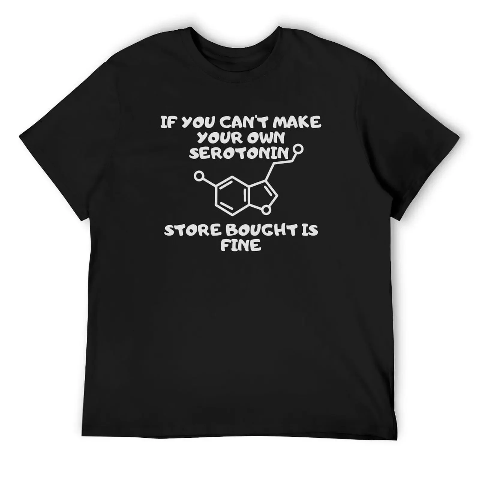 If you can't make your own serotonin store bought is fine - white text T-Shirt plus sizes custom shirt mens tall t shirts