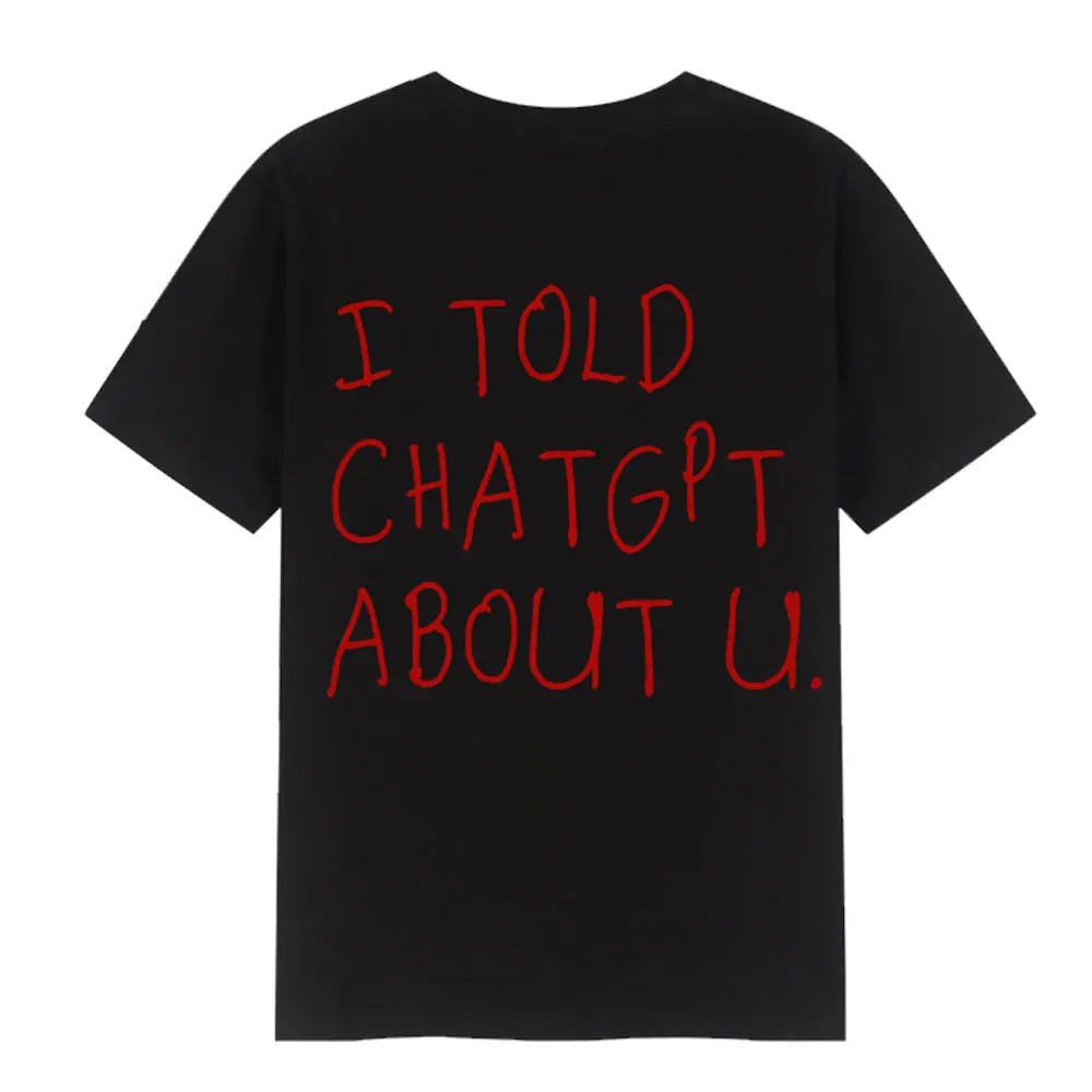 I Told ChatGPT about You T-Shirt Funny AI Meme Tech Humor T Shirt Streetwear Men Women  Short Sleeve T-shirts