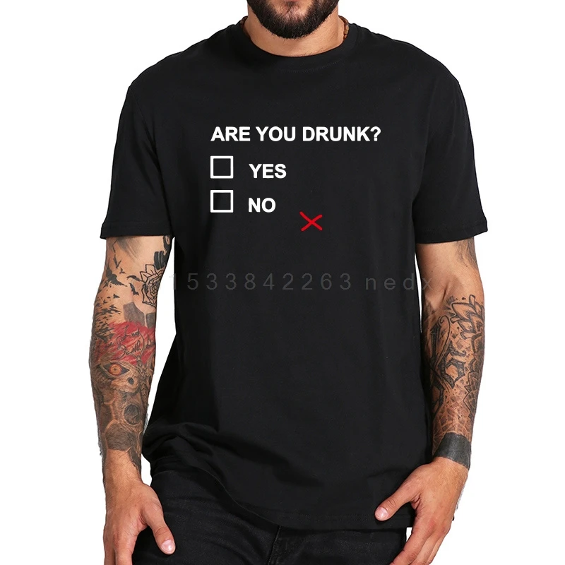 Drink T shirt Joke Are You Drunk Yes No Letters Print T-shirt Summer Casual Tops Cotton Tee EU Size 100% Cotton