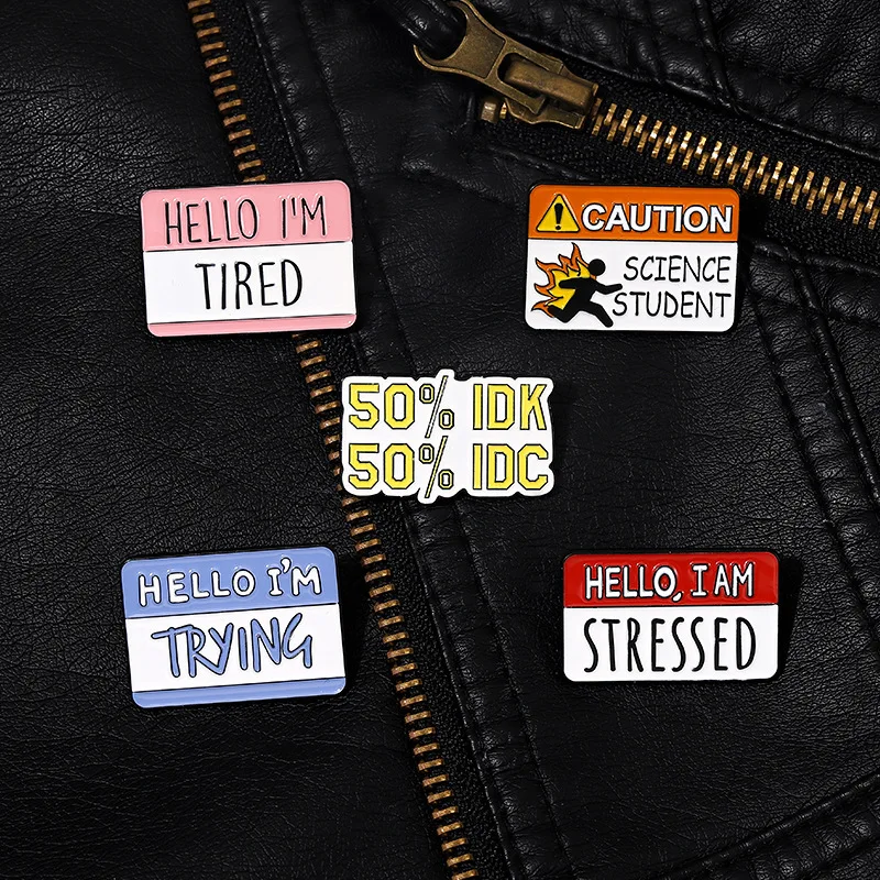 HELLO, I AM STRESSED TIRED TRYING Fashion slogan brooch 50% IDK 50% IDC lapel pin CAUTION SCIENCE STUDIENT Punk badge