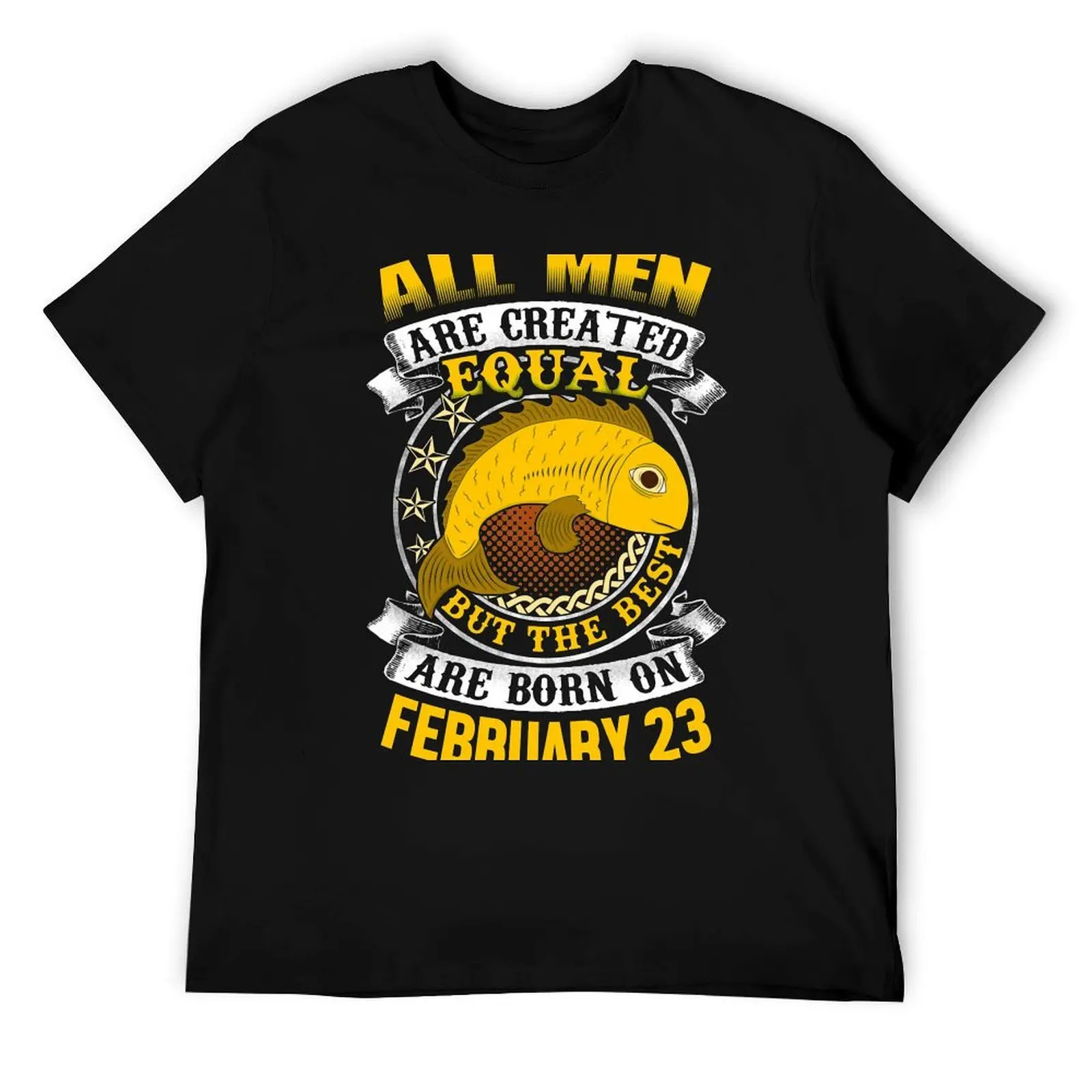 

All Men Are Created Equal But The Best Are Born On February 23 T-Shirt funny t shirts dark humor t shirt man plain T-Shirt