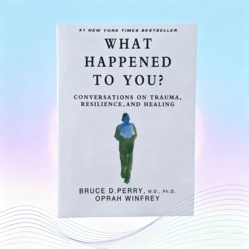 

What Happened to You by Bruce D. Perry: The Groundbreaking Shift from "What's Wrong" to "What Happened"