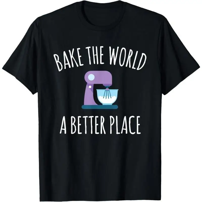 

Bake The World A Better Place T-Shirt Men Women Funny Baker Gift Kitchen Mixer Tee Humorous Cooking Lover Top Positive Slogan