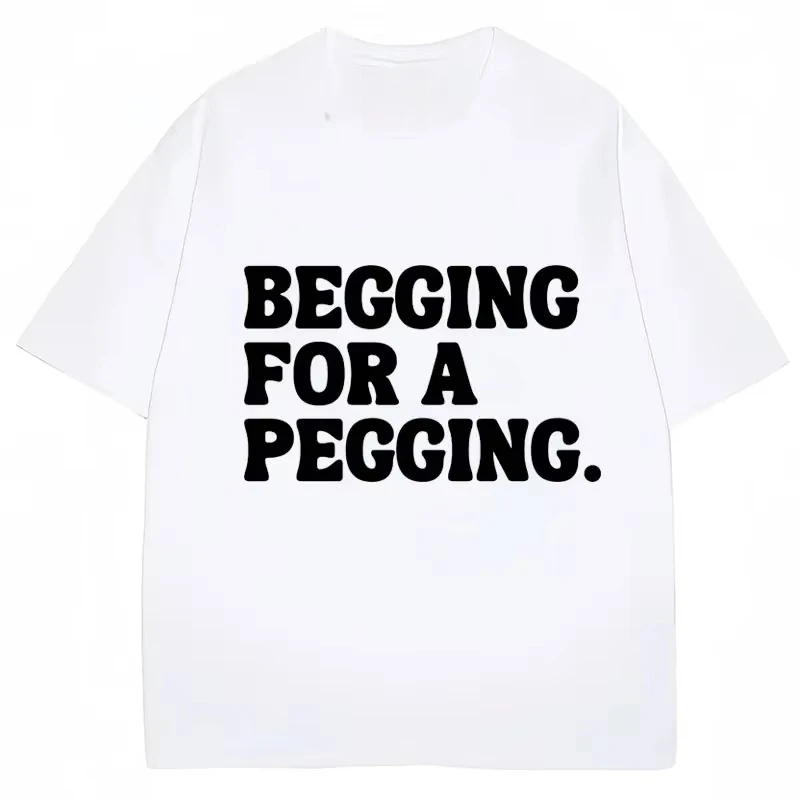 2026 Begging for A Pegging Funny Letter Print T-shirt Spring Summer Soft T Shirts Oversized Casual T-shir