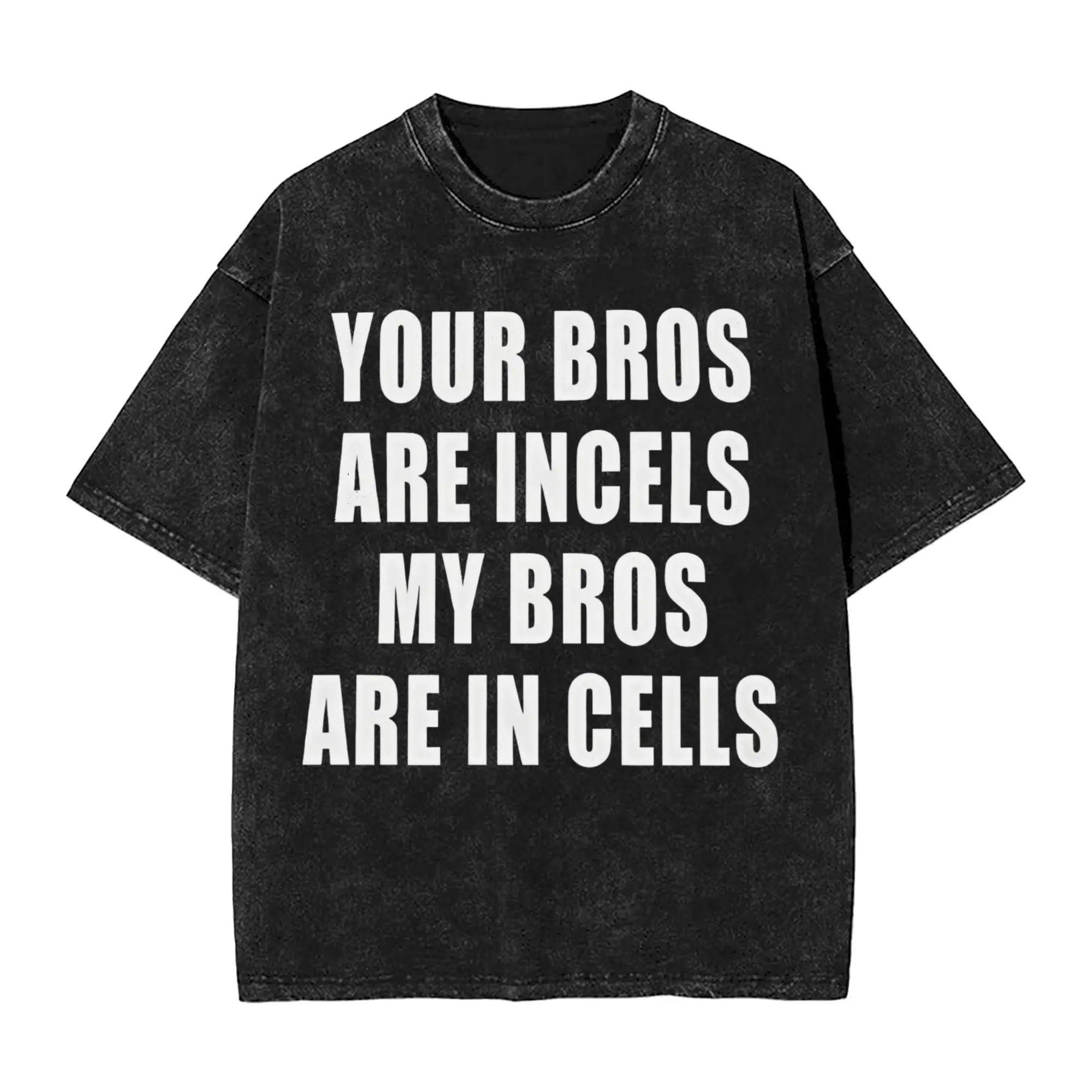 Your Bros Are in Cells My Bros Are Incels Letter T Shirt Crewneck  Tee Shirt Short Sleeve Clothing