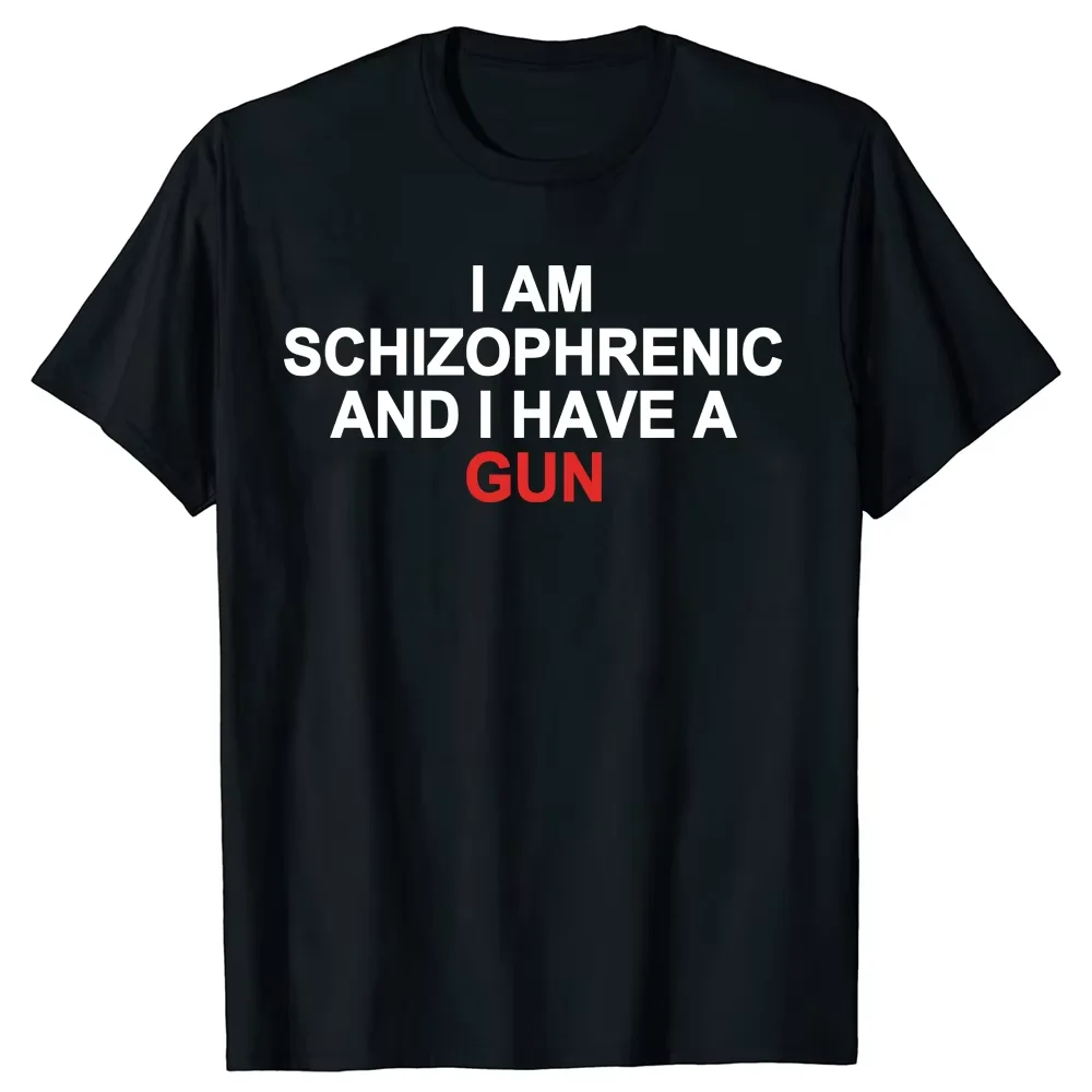 I Am Schizophrenic and I Have A Gun T Shirt Funny Graphic Streetwears Cotton Unisex Summer Short Sleeve T-shirts EU Size 01232