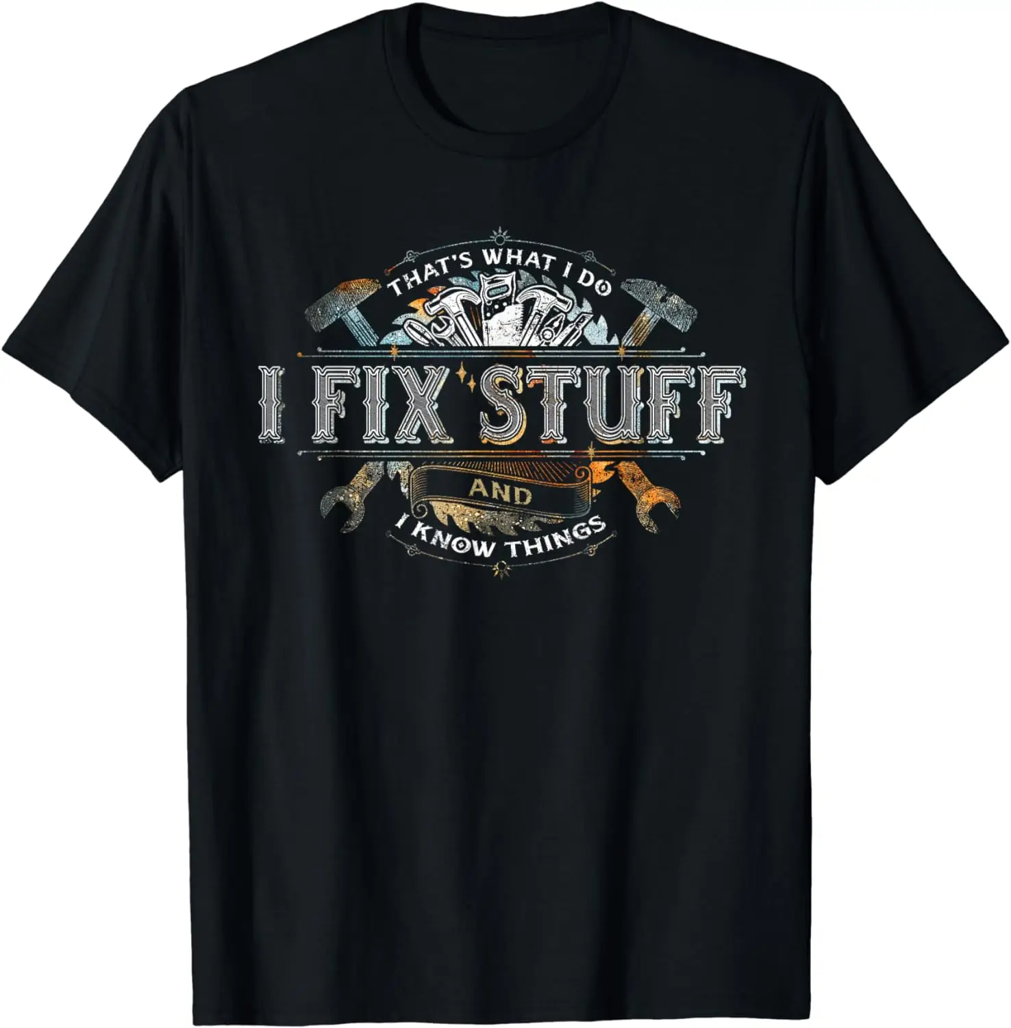 

That's What I Do I Fix Stuff And I Know Things Funny Saying T-Shirt