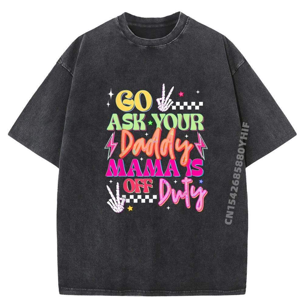 

Mama Is Off Duty Go Ask Your Dad Day Streetwear Clothing Graphic Tees Retro Washed T-shirt Character Printed Tops