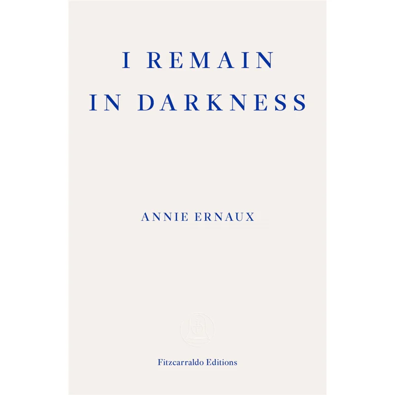 

I Remain In Darkness Annie Ernaux Fitzcarraldo Editions 9781910695975 Book