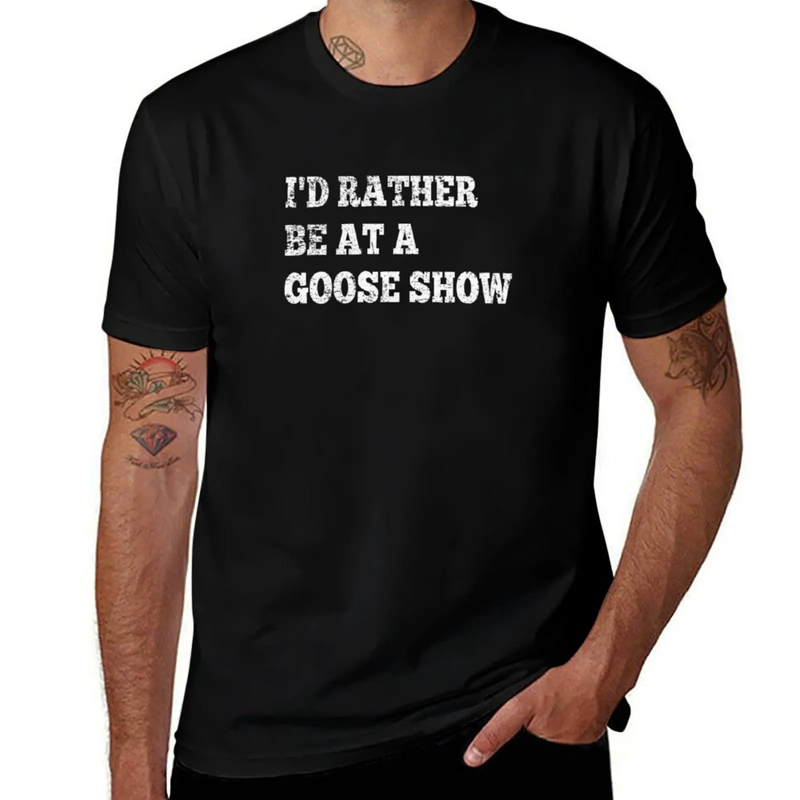

I'd Rather Be At A Goose Show T-Shirt cotton t shirts man 100% anime tshirt man graphic t shirt T-shirt