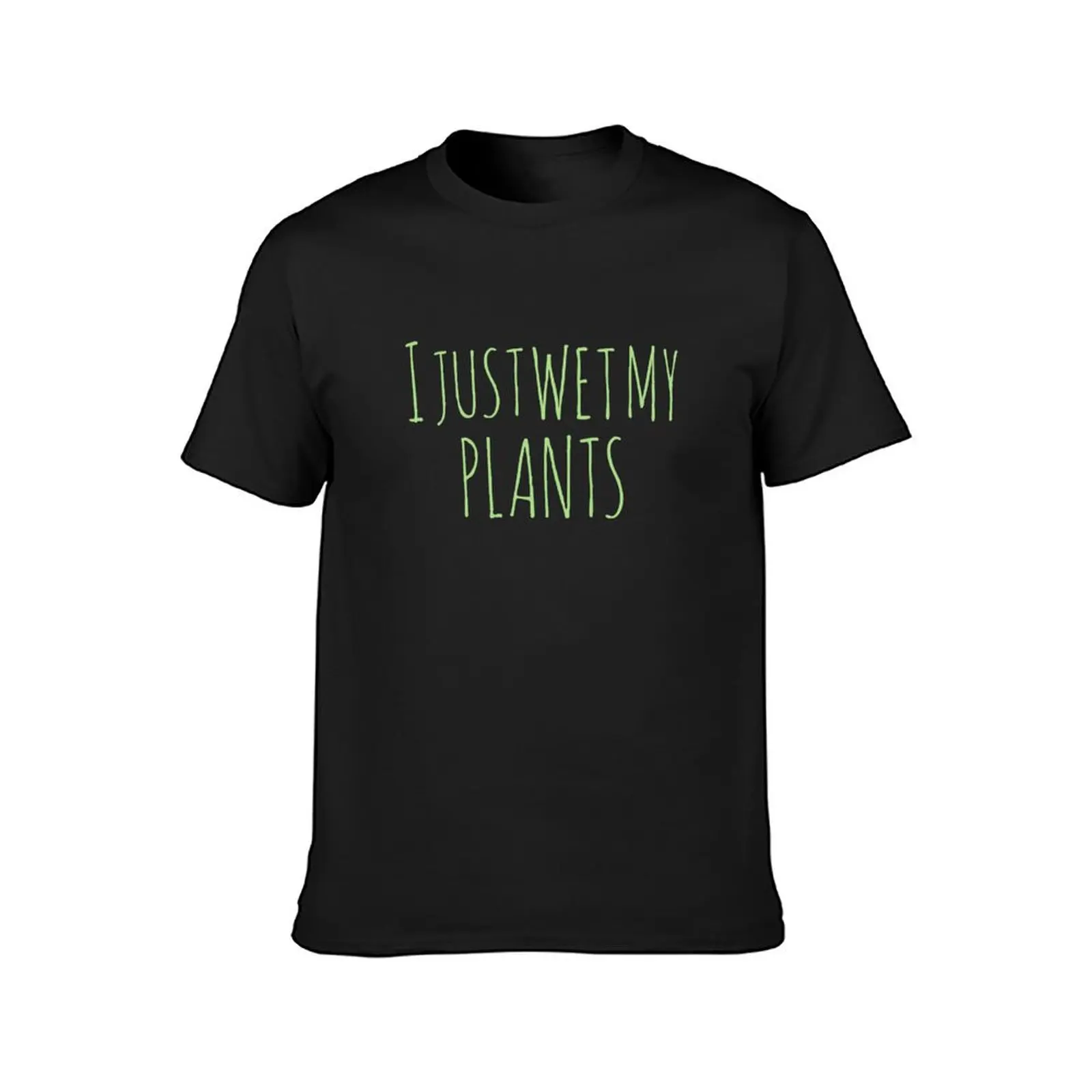 Gardening Gift- I Just Wet My Plants T-Shirt summer top plus size tops sweat mens t shirt graphic