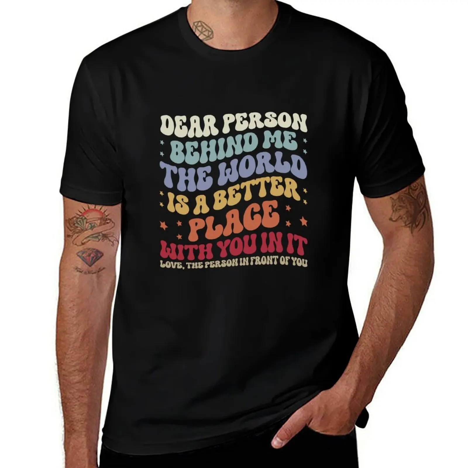 

Dear Person Behind Me The World Is A Better Place With You In It Wavy T-Shirt cotton tshirt 100% T-Shirt